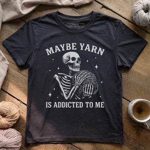 Yarn Is Addicted To Me T-shirt