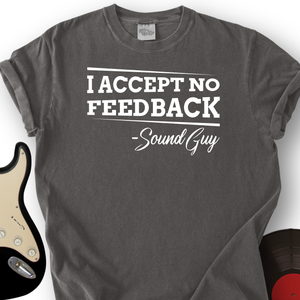I Accept No Feedback T-Shirt
